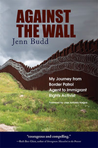 Against the Wall: My Journey From Border Patrol Agent to Immigration Rights Activist