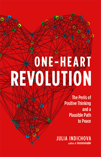 One-Heart Revolution: The Perils of Positive Thinking and a Plausible Path to Peace